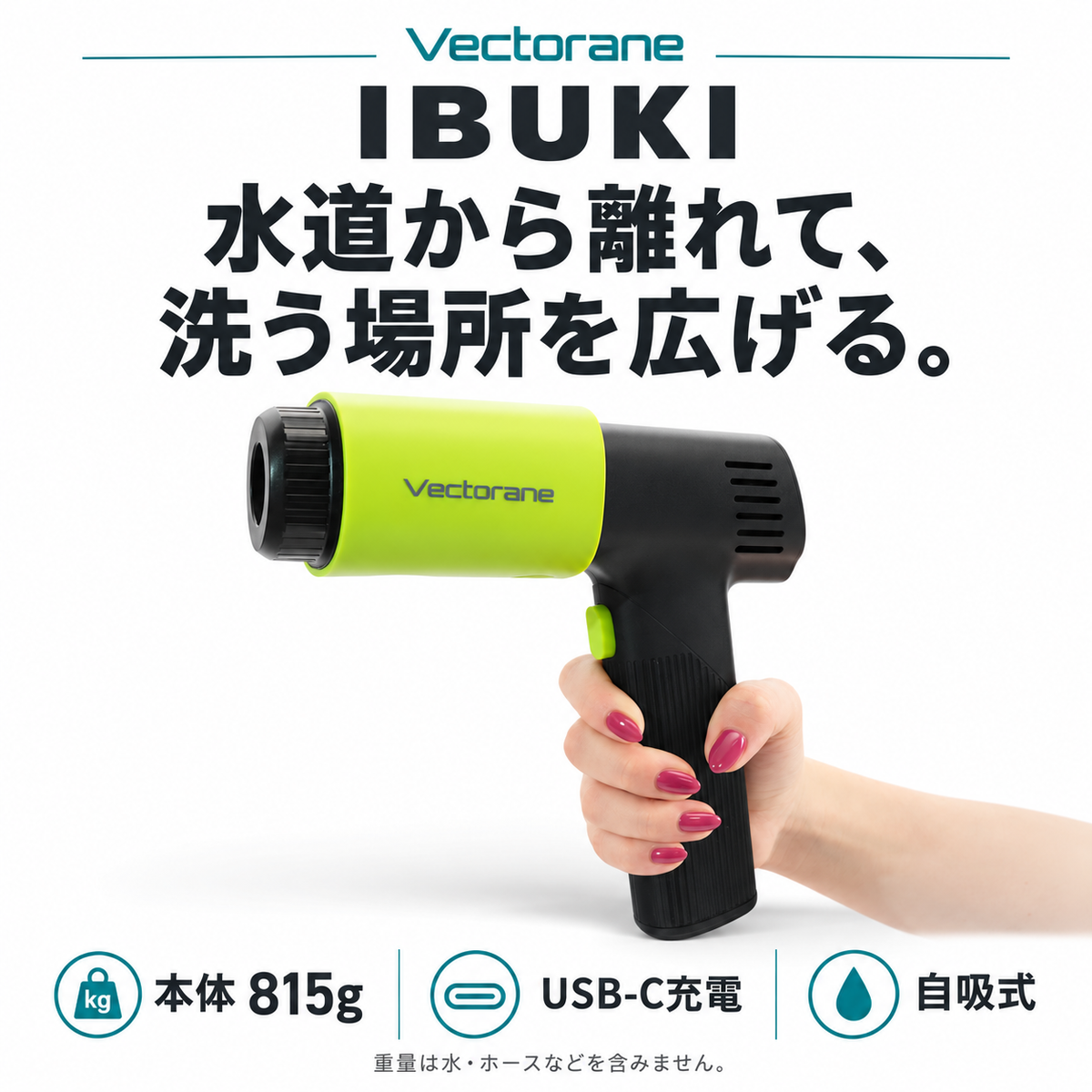 Vectorane IBUKI。自吸式の充電式ハンディ高圧洗浄機。本体815g、USB-C充電。重量は水やホースなどを含みません。